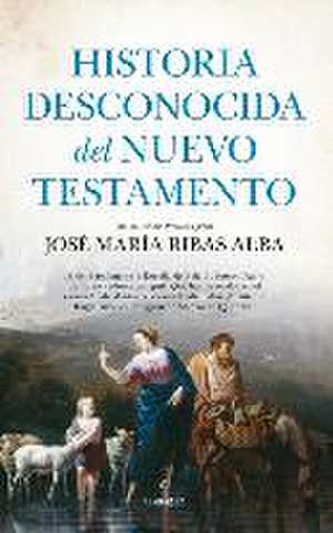 Historia Desconocida del Nuevo Testamento de Jose Maria Ribas Alba