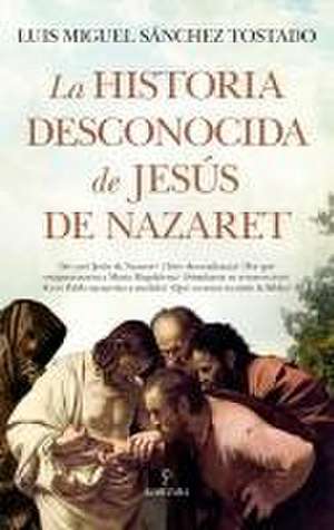 Historia Desconocida de Jesus de Nazare de Luis Miguel Sanchez Tostado