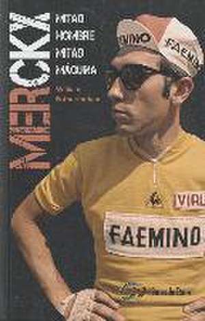 Merckx : mitad hombre, mitad máquina de William Fotheringham