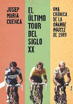 El último Tour del siglo XX : una crónica de la Grande Boucle de 1989 de Josep Maria Cuenca Flores