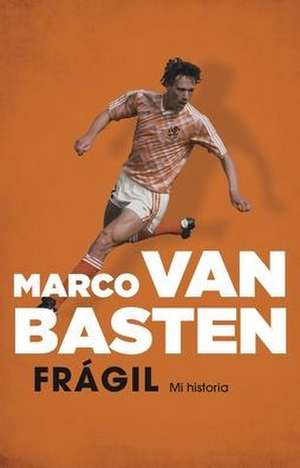 Frágil. Mi Historia de Marco van Basten