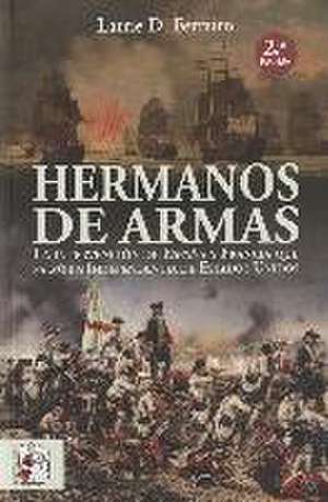 Hermanos de armas : la independencia de Estados Unidos y los hombres de Francia y España que la salvaron de Larrie Ferreiro