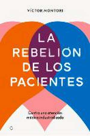 La Rebelión de Los Pacientes: Contra Una Atención Médica Industrializada de Víctor Montori