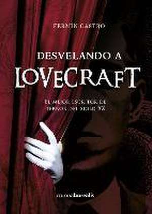 Desvelando a Lovercraft : el mejor escritor de terror del siglo XX de Fermín Castro González