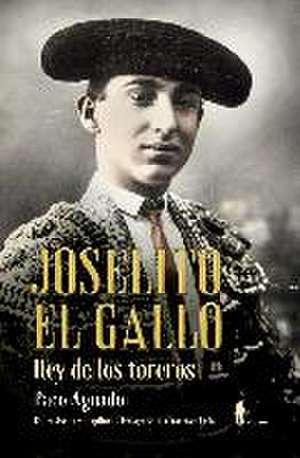 Joselito El Gallo, rey de los toreros de Paco Aguado