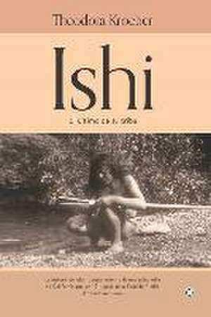 Ishi: El Último de Su Tribu de Theodora Kroeber