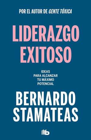 Liderazgo Exitoso. Ideas Para Alcanzar Tu Máximo Potencial / Successful Leadersh Ip. Ideas to Reach Your Full Potential de Bernardo Stamateas