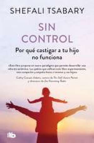 Sin Control: Por Qué Castigar a Tu Hijo No Funciona / Out of Control: Why Disciplining Your Child Doesn't Work and What Will de Shefali Tsabary