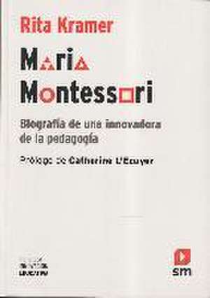 Maria Montessori : biografía de una innovadora de la pedagogía de Rita Kramer