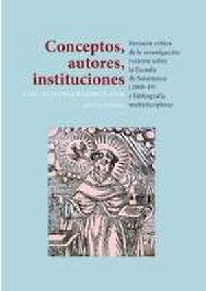 Conceptos, autores, instituciones : revisión crítica de la investigación reciente sobre la Escuela de Salamanca (2008-19) y bibliografía multidisciplinar de Celia Alejandra Ramírez Santos