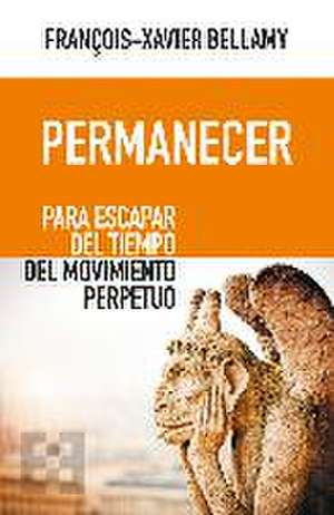 Permanecer : para escapar del tiempo del movimiento perpetuo de François-Xavier Bellamy