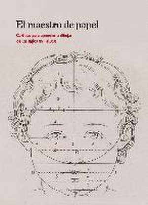 El maestro del papel : cartillas para aprender a dibujar de los siglos XVII al XIX