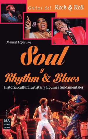 Soul y Rhythm & Blues: Historia, Cultura, Artistas y Albumes Fundamentales de Manuel Lopez Poy