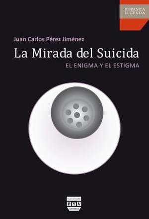 La Mirada del Suicida: El Enigma y El Estigma de Juan Carlos Perez Jimenez