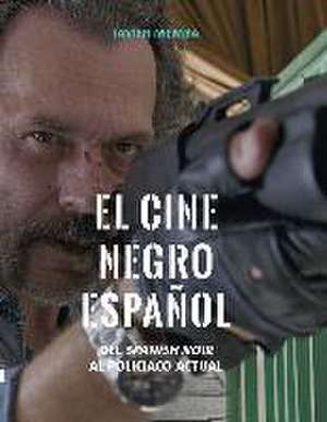 El cine negro español : del spanish noir al policíaco actual de Javier Memba