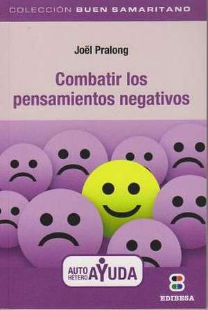 Combatir los Pensamientos Negativos = Fighting Negative Thoughts de Joel Pralong