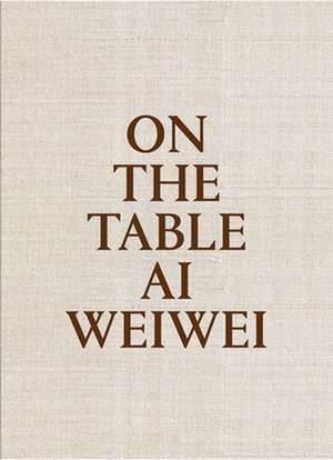 AI Weiwei: On the Table de Weiwei Ai