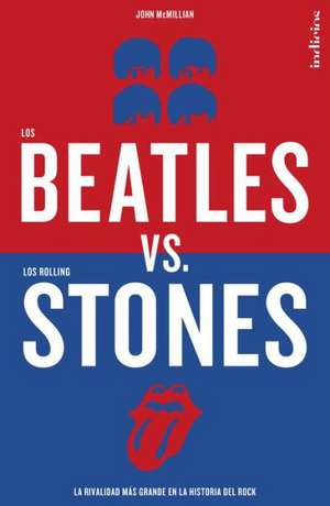 Los Beatles Versus Los Rolling Stones de John McMillian