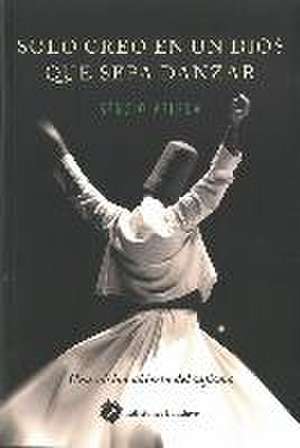 Solo creo en un dios que sepa danzar : una visión abierta del sufismo de Sérgio Veleda