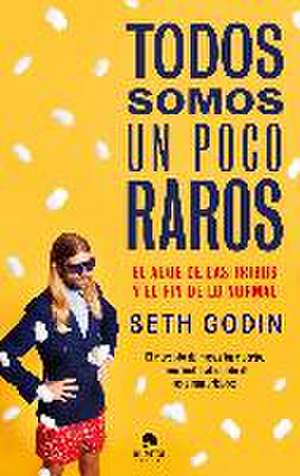 Todos somos un poco raros : el auge de las comunidades y el fin de lo normal de Seth Godin