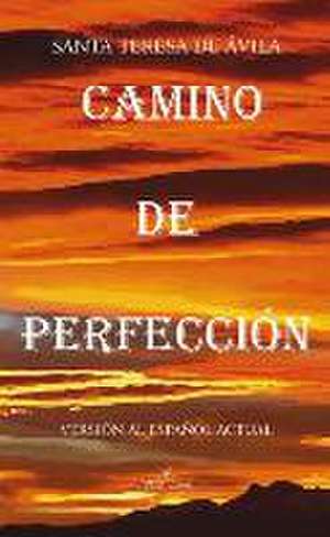 Camino de perfección : versión al español actual de santa Teresa de Jesús