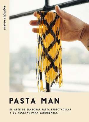 Pasta Man: El Arte de Elaborar Pasta Espectacular Y 40 Recetas Para Saborearla de Mateo Zielonka