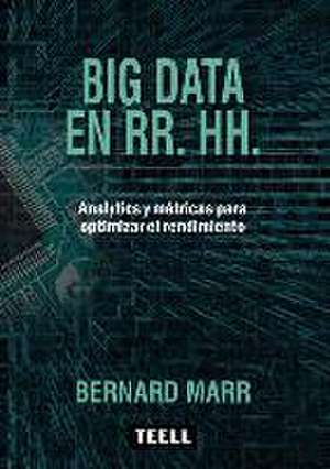 Big Data en RRHH : analytics y métricas para optimizar el rendimiento de Bernard Marr