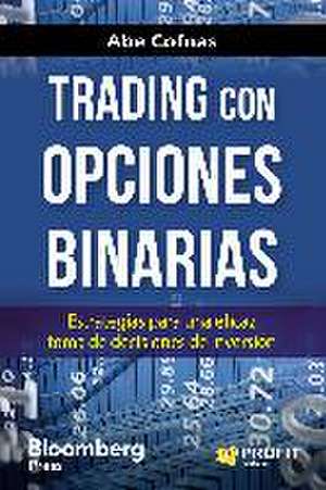 Trading con opciones binarias : estrategias para una eficaz toma de decisiones de inversión de Abe Cofnas