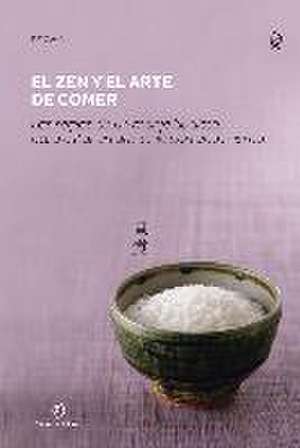 El zen y el arte de comer : las reglas de un monje budista para estar en armonía con uno mismo de Seigaku