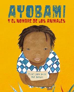 Ayobami Y El Nombre de Los Animales (Ayobami and the Names of the Animals) de Pilar López Ávila