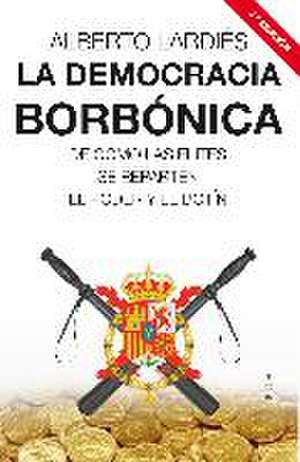 La democracia borbónica : de cómo las elites se reparten el poder y el botín de Alberto Lardiés