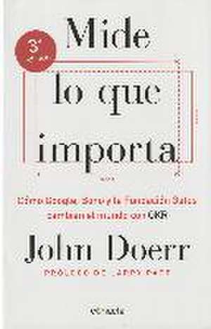 Mide lo que importa : cómo Google, Bono y la Fundación Gates cambian el mundo con OKR de John Doerr