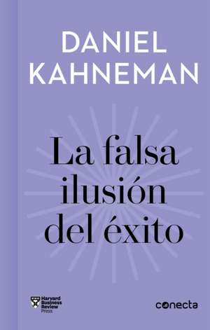 La Falsa Ilusión del Éxito / Delusion of Success: How Optimism Suffocates Executive Decisions de Daniel Kahneman