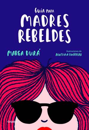 Guía Para Madres Rebeldes / A Guide for Rebellious Mothers de Marga Dura