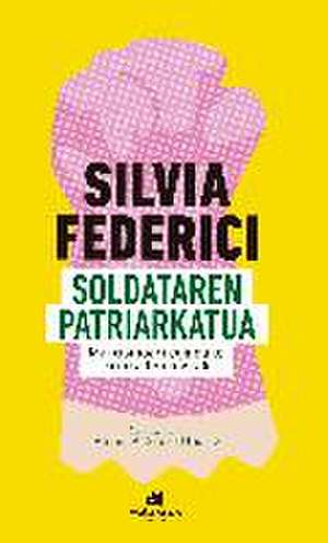 Soldataren patriarkatua : marxismoari egindako kritika feministak de Silvia Federici