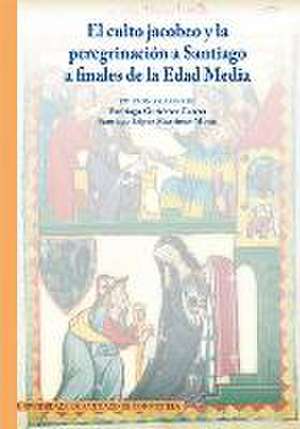 El culto jacobeo y la peregrinación a Santiago a finales de la Edad Media : crisis y renovación de Santiago López Martínez-Morás