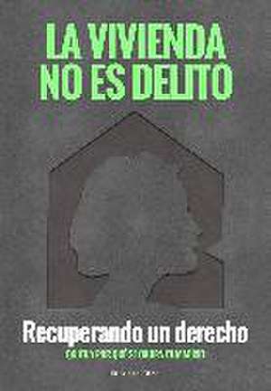 La vivienda no es delito : recuperando un derecho : quién y por qué se okupa Madrid de Plataforma de Afectados por la Hipoteca