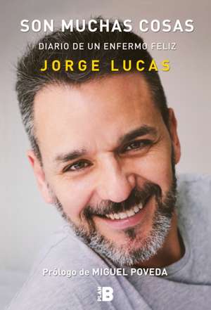 Son Muchas Cosas: Diario de un Enfermo Feliz de Jorge Lucas