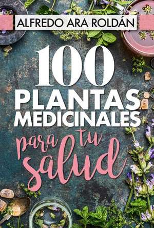 100 plantas medicinales para tu salud de Alfredo Ara Roldán