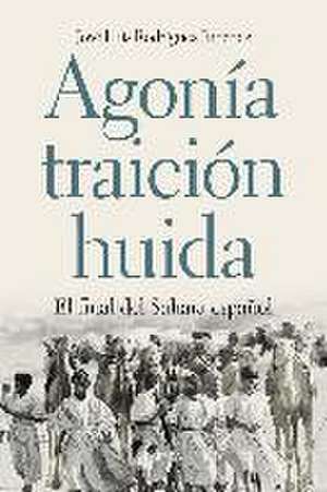 Agonía, traición, huida : el final del Sahara español de José Luis Rodríguez Jiménez