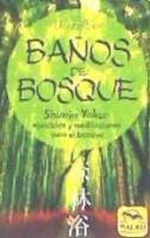 Baños de bosque : shinrin-yoku : ejercicios y meditaciones para el bosque de Ulli Felber