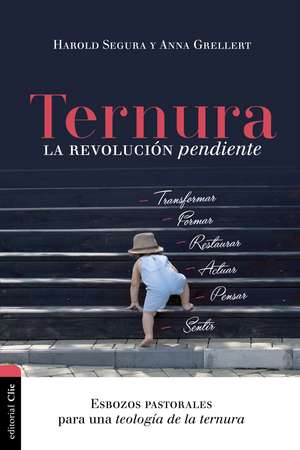 Ternura: La revolución pendiente: Esbozos pastorales para una teología de al ternura de Harold Segura