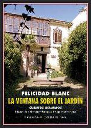 La ventana sobre el jardín : cuentos reunidos de Felicidad Blanc