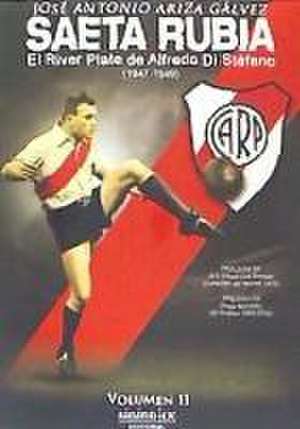 Saeta Rubia : el River Plate de Alfredo Di Stéfano, 1947-1949 de José Antonio Ariza Gálvez