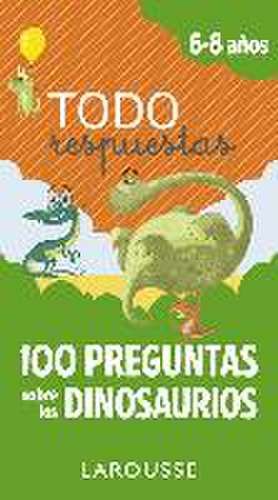 Todo respuestas : 100 preguntas sobre los dinosaurios de Larousse Editorial