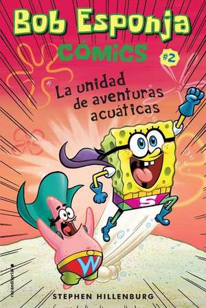 Bob Esponja Comics 2/ Spongebob Comics 2: La Unidad de Aventuras Acuaticas/ Aquatic Adventurers, Unite! de Stephen Hillenburg