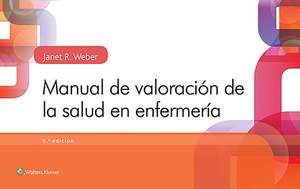 Manual de valoración de la salud en enfermería de Janet R. Weber RN, EdD