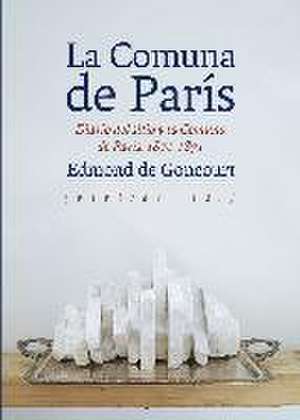 La Comuna de París : diario del sitio y la Comuna de París, 1870-1871 de Edmond De Goncourt