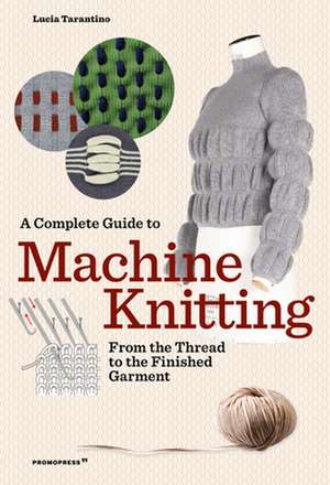 A Complete Guide to Machine Knitting de Lucia Consiglia Tarantino