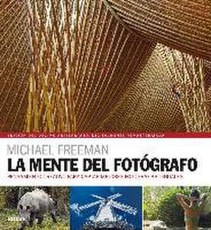 La mente del fotógrafo : pensamiento creativo para captar mejores fotografías de Michael Freeman